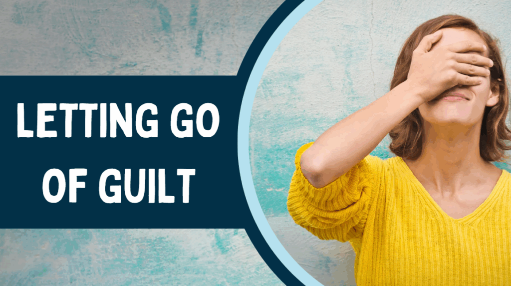 steps for letting go of guilt that actually work